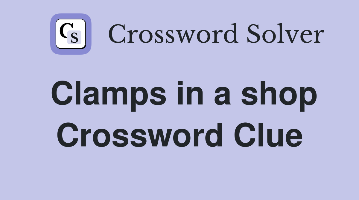 Clamps in a shop Crossword Clue Answers Crossword Solver